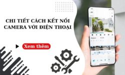 Hướng dẫn cách kết nối camera với điện thoại chi tiết